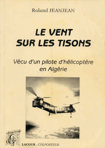 Livre Le Vent sur les tisons, Vécu d'un pilote d'hélicoptère en Algérie, Roland Jeanjean, 1997 alat.fr