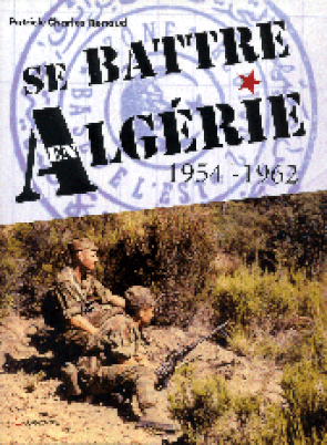Livre Se Battre en Algérie - 1954-1962, de Patrick-Charles Renaud, 2008 alat.fr